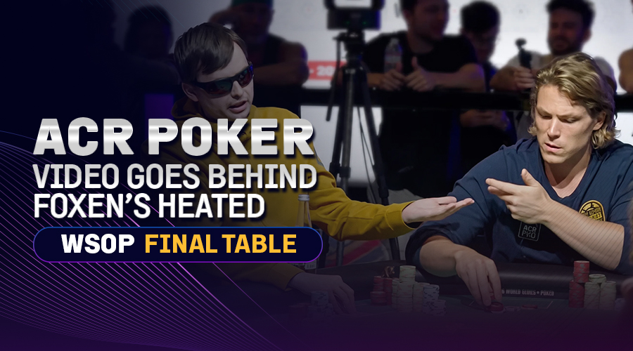 ACR Poker Video Goes Behind Foxen’s Heated WSOP Final Table